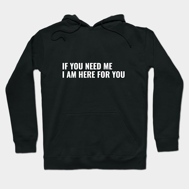 If You Need Me, I am Here For You Hoodie by LAMUS